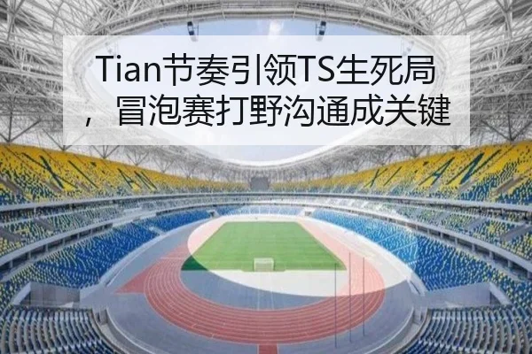Tian节奏引领TS生死局，冒泡赛打野沟通成关键