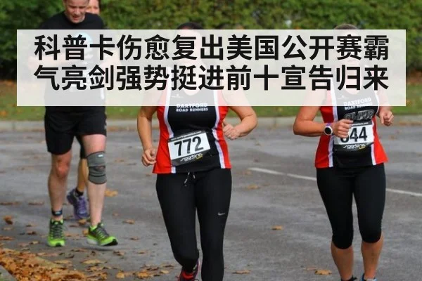 科普卡伤愈复出美国公开赛霸气亮剑强势挺进前十宣告归来